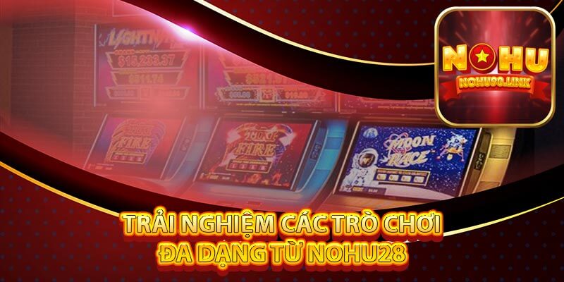 Trải nghiệm các trò chơi đa dạng từ Nohu28